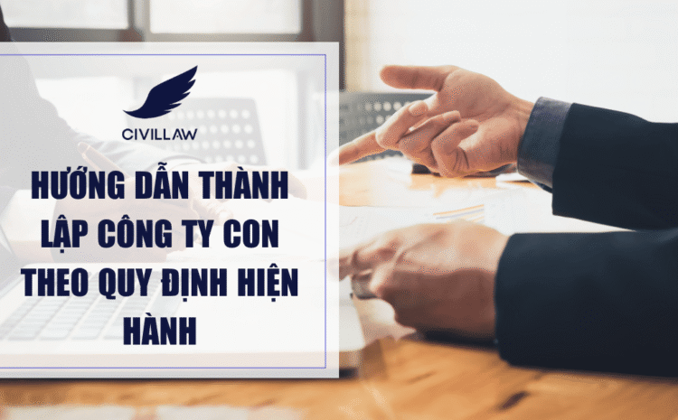 Hướng dẫn thành lập công ty con theo quy định hiện hành